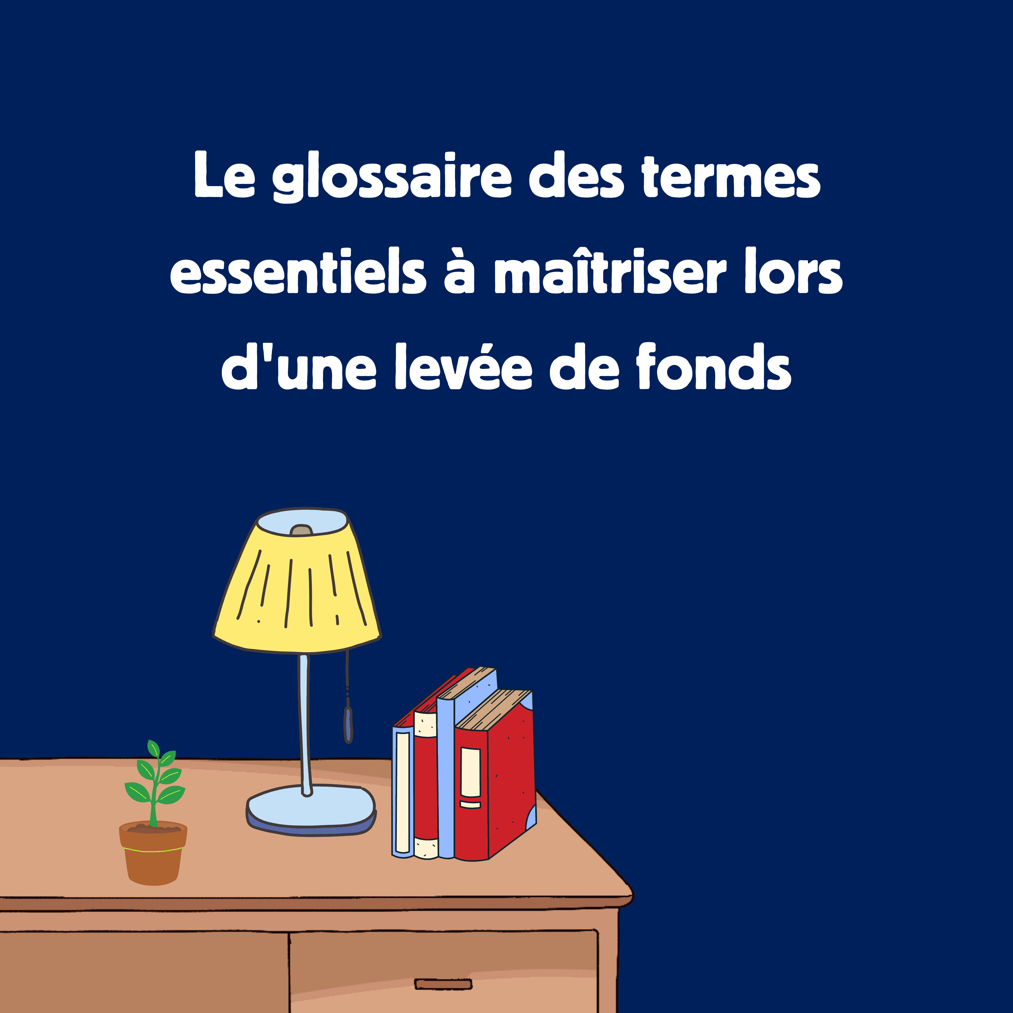 Le glossaire des termes essentiels à maîtriser lors d'une levée de fonds