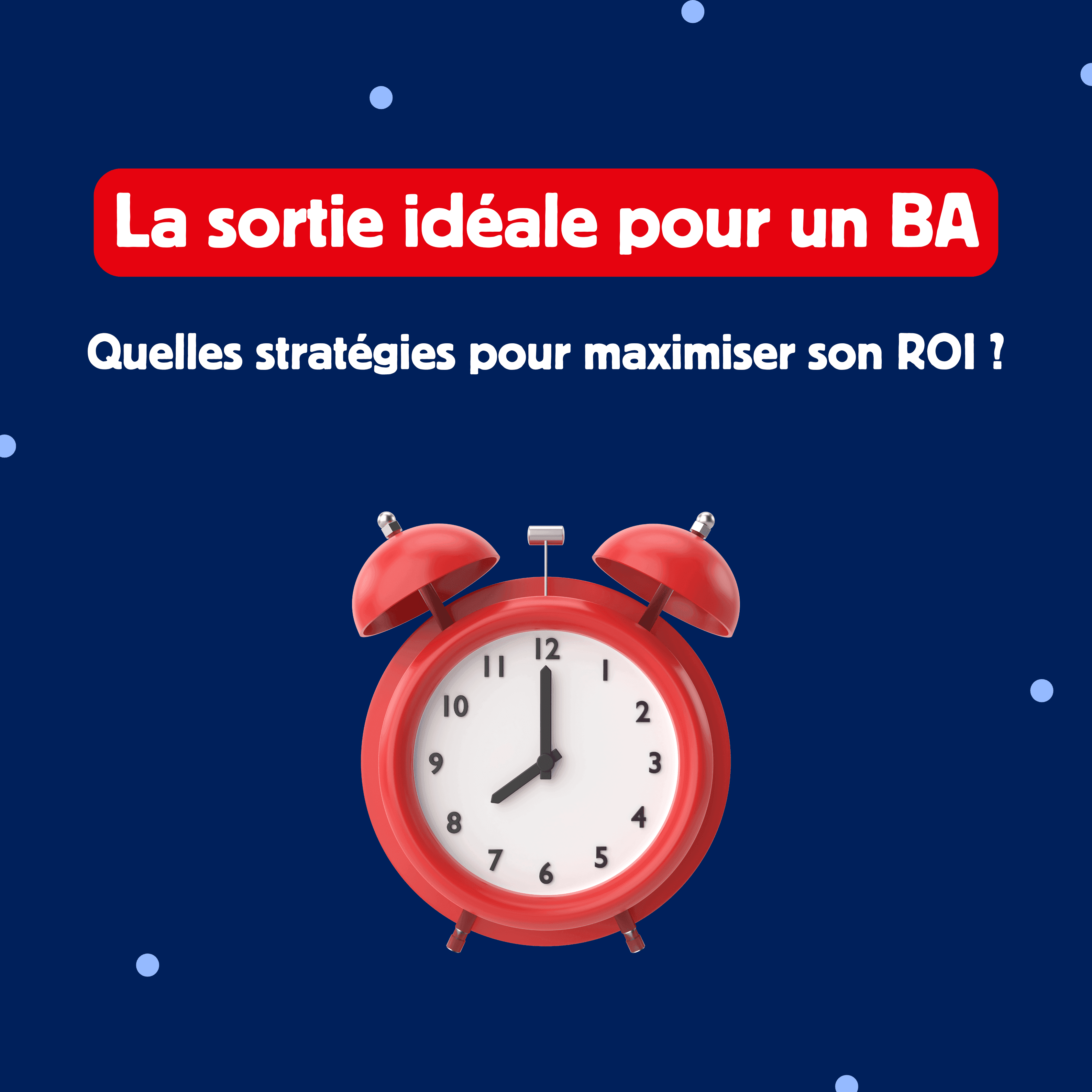 La sortie idéale pour un BA : quelles stratégies pour maximiser son ROI ?