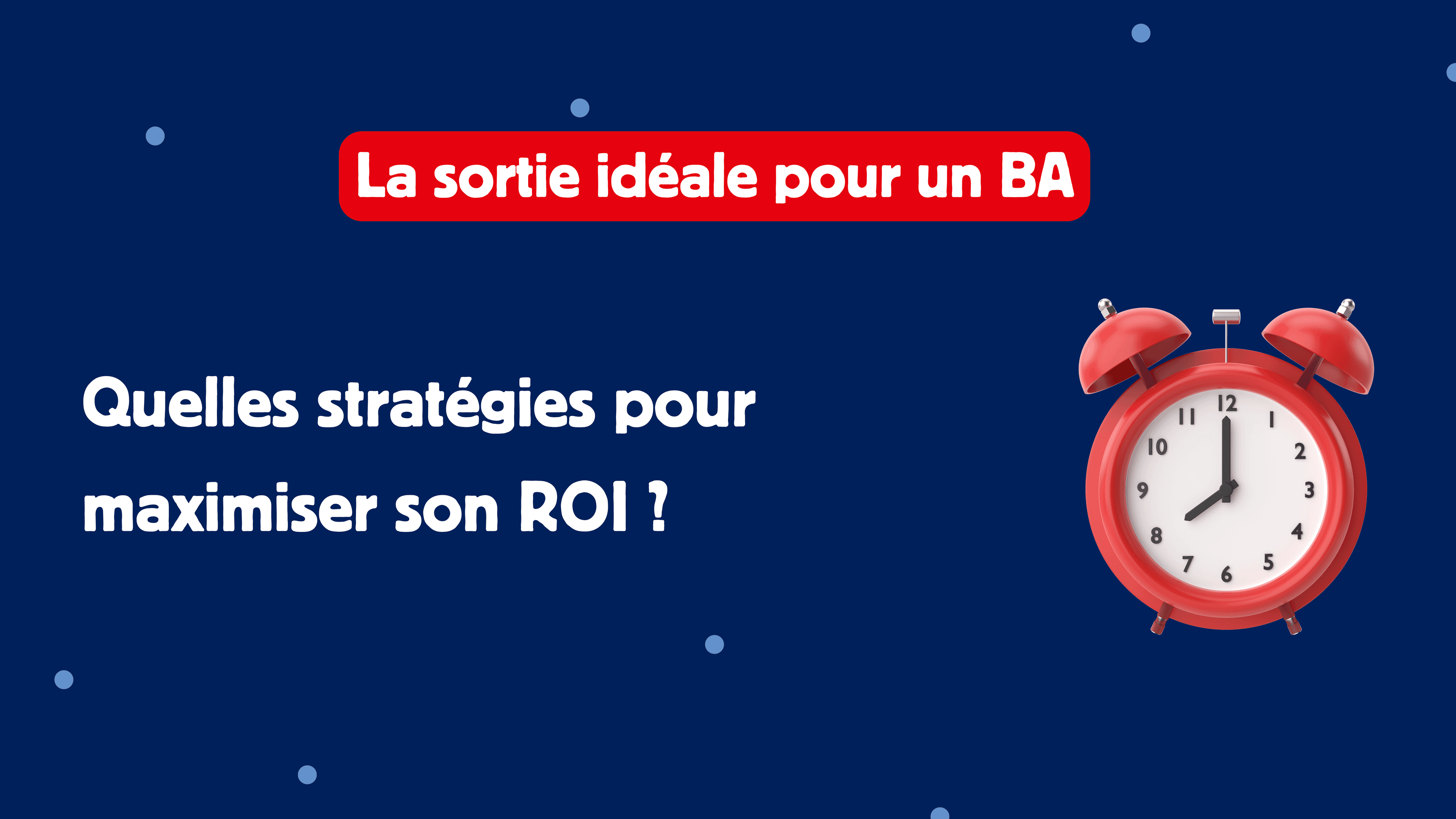 La sortie idéale pour un BA : quelles stratégies pour maximiser son ROI ?