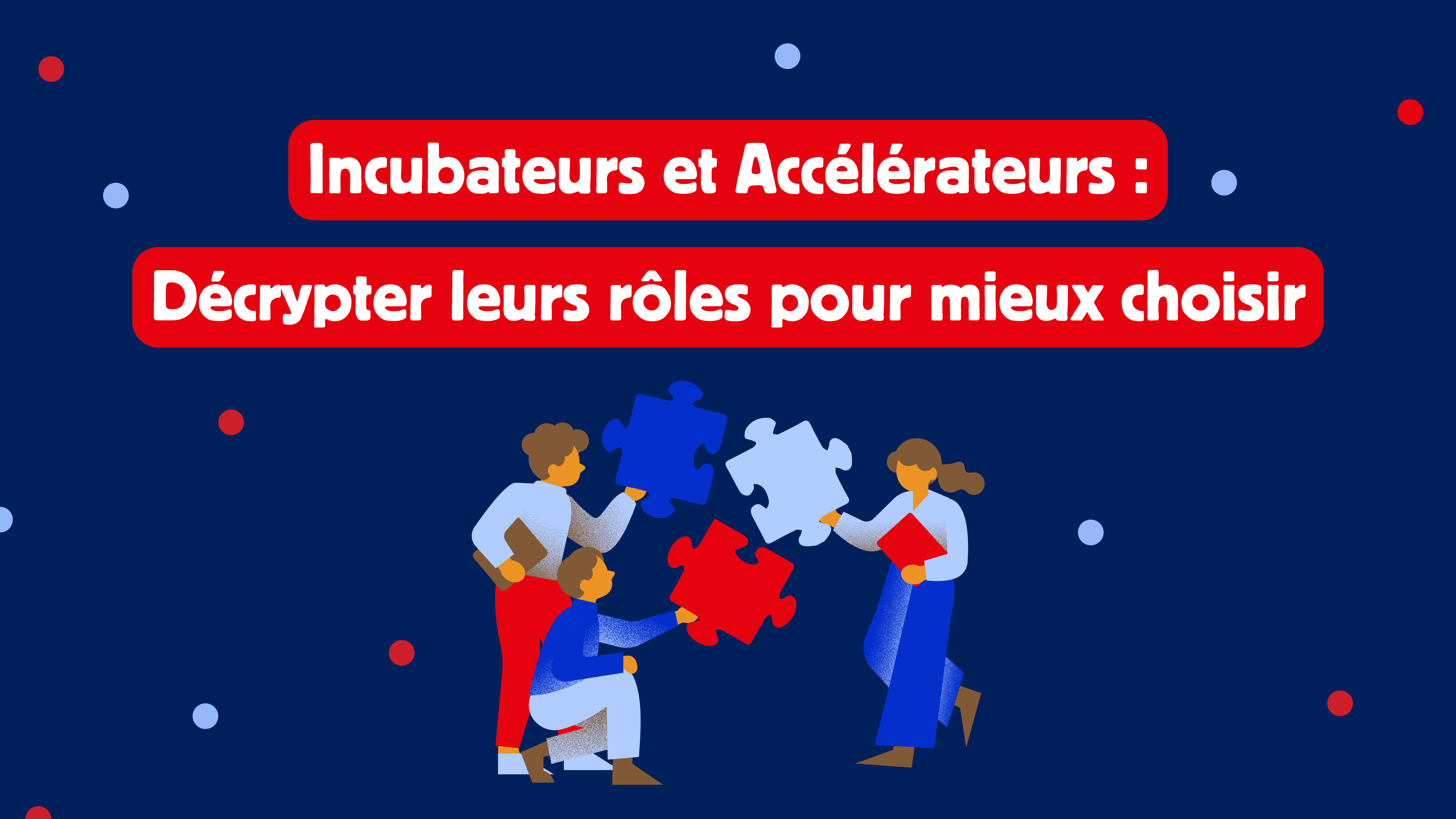 Incubateurs et Accélérateurs : Décrypter leurs rôles pour mieux choisir