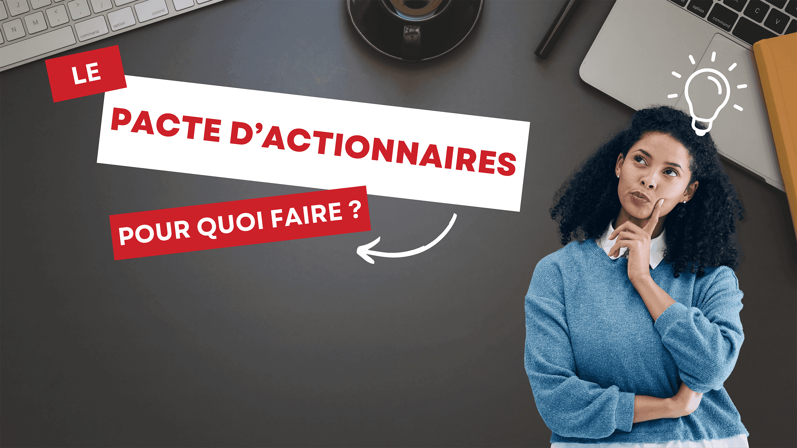 Le pacte d'actionnaires, pour quoi faire ?